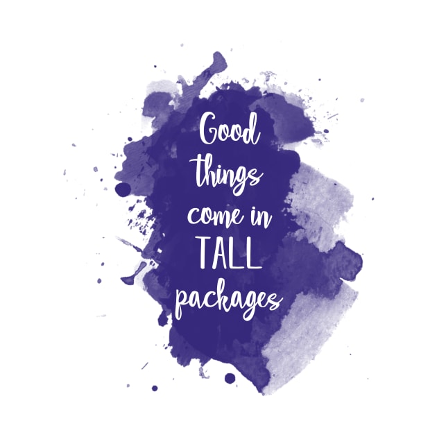 Good things come in tall packages - quote for tall people by InkLove