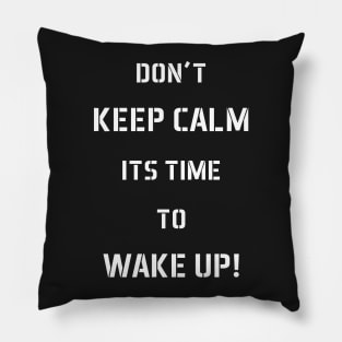 Don't Keep Calm Its Time To Wake Up! Pillow
