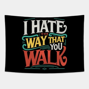 I Hate the Way That You Walk Lyrics v3 Tapestry