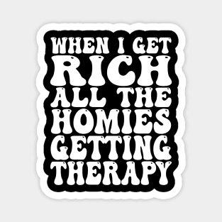 When I Get Rich All the Homies Getting Therapy Magnet