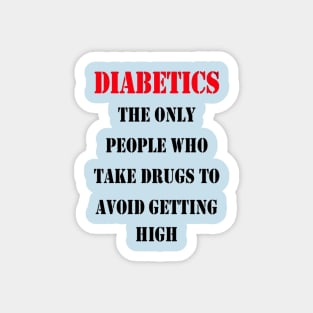 Diabetics The Only People Who Take Drugs To Avoid Getting High Magnet