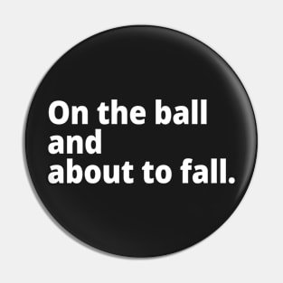 On the ball and about to fall. Pin