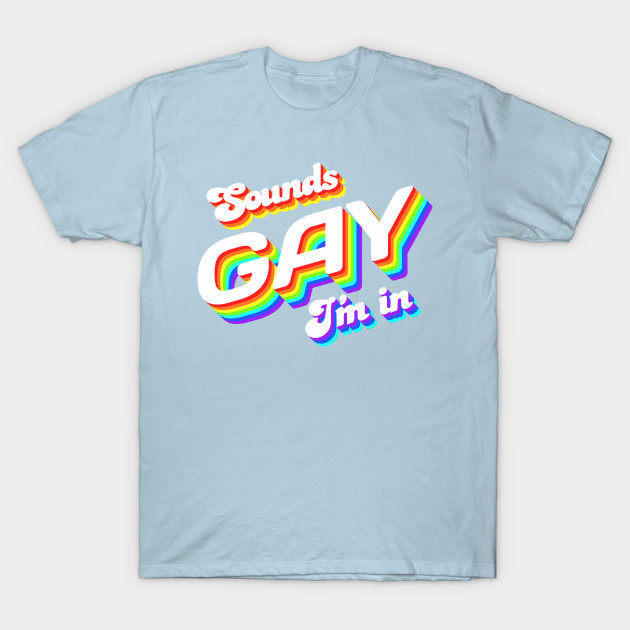 Discover Sounds Gay I'm In - Sounds Gay Im In - T-Shirt