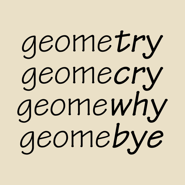 Geometry, Geomecry, Geomewhy, Geomebye by shellysom91