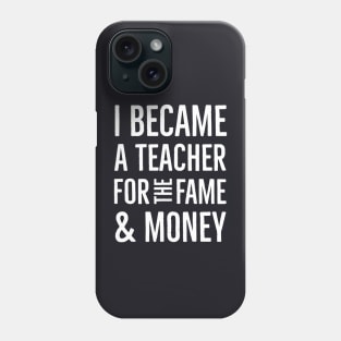 I Became A Teacher For The Money And Fame Phone Case