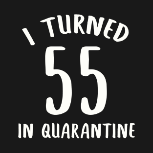 I Turned 55 In Quarantine T-Shirt