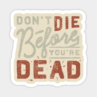 Don't die before you're dead Magnet