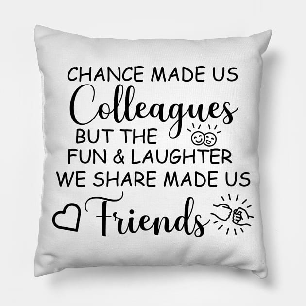 chance made us colleagues but the fun and laughter we share made us friends Pillow by tee4ever