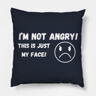 I'm not angry …. This is just my Face! Pillow