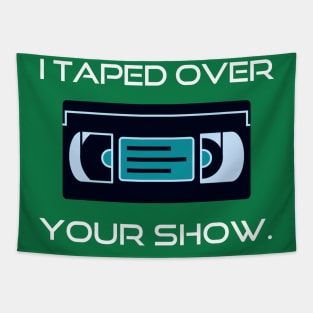 80s Nostalgia I Taped Over Your Show Tapestry