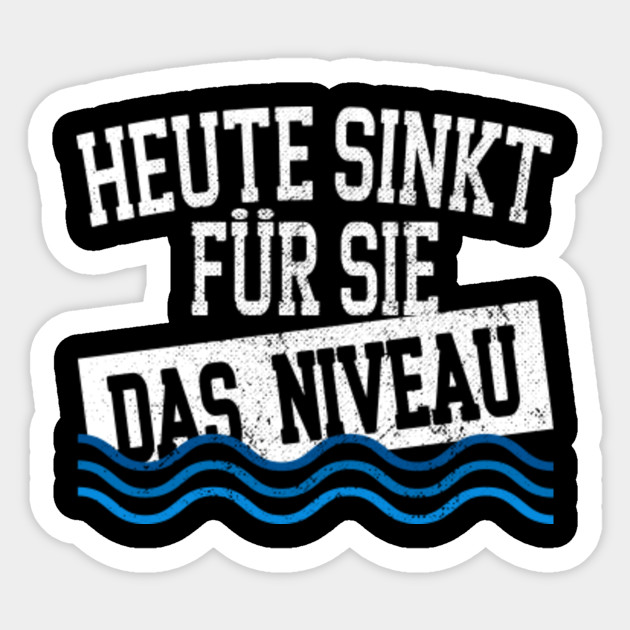 Heute Sinkt Fur Sie Das Niveau Feiern Party Spruch Niveau Niveau