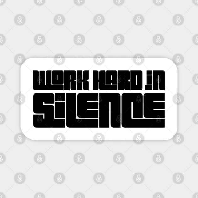 work hard in silence Magnet by Spinkly