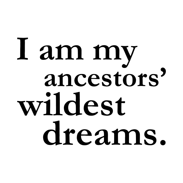 I Am My Ancestors Wildest Dreams Black History Shirt Culture by chrischrisart