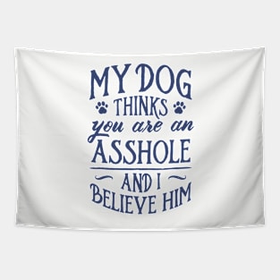 My Dog Thinks You Are An Asshole And I Believe Him Tapestry