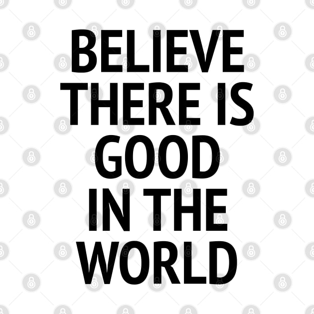 Believe There Is Good In The World by Texevod