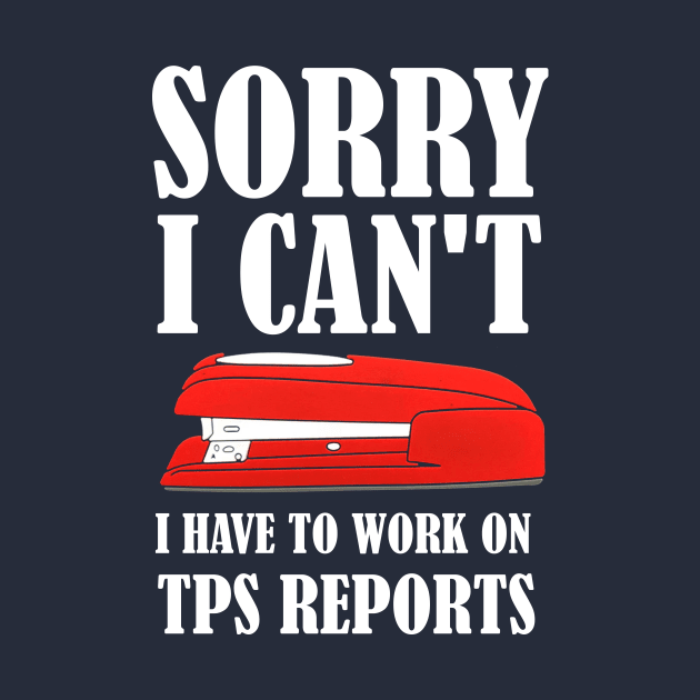 Office Space - Sorry I Can't I Have To Work On TPS Reports by Bigfinz