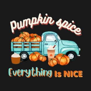 Pumpkin spice, everything is nice. T-Shirt