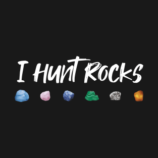 Rock Collecting I hunt Rocks Funny Saying For Rock Collector T-Shirt