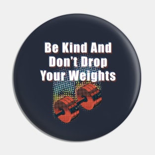 Be Kind And Don't Drop Your Weights Pin