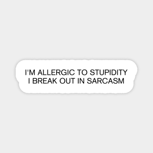 I'm Allergic To Stupidity I Break Out in Sarcasm Magnet