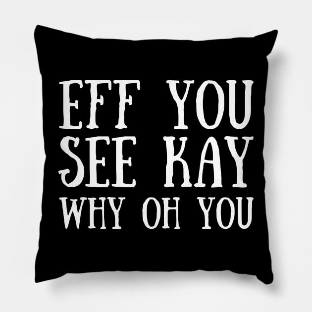 Eff You See Kay Pillow by HobbyAndArt