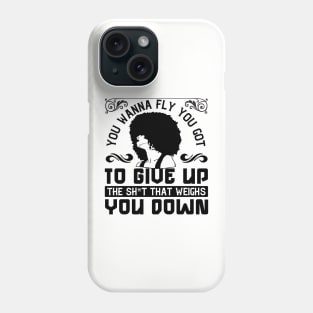 You wanna fly, you got to give up the sh't that weighs you down Phone Case