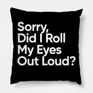 Sorry, Did I Roll My Eyes Out Loud? Pillow