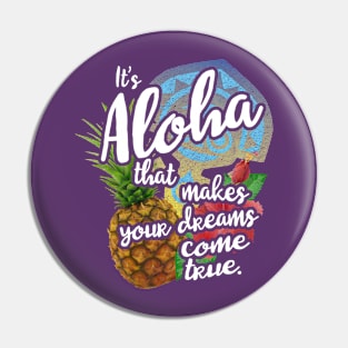 It's Aloha That Makes Your Dreams Come True Pin