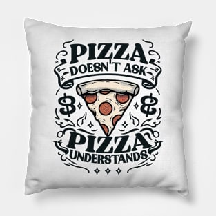 PIZZA DOESN’T ASK PIZZA UNDERSTANDS Funny Pillow