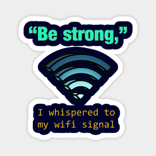 'Be Strong,' I whispered to my wifi signal Magnet