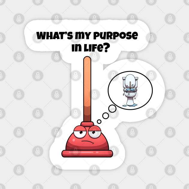 What's My Purpose In Life Toilet Plunger - Whats My Purpose In Life - Magnet | TeePublic What's My Purpose In Life Toilet Plunger - Whats My Purpose In Life - Magnet | TeePublic
