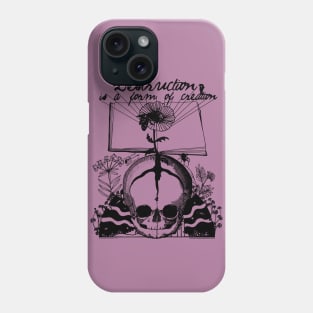 Destruction is a form of Creation Phone Case