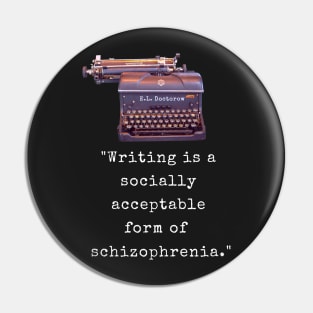 E. L. Doctorow on writing: Writing is a socially acceptable form of schizophrenia. Pin