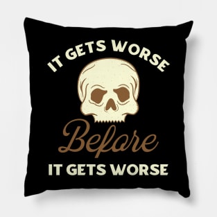 It Gets Worse Before It Gets Worse Pillow