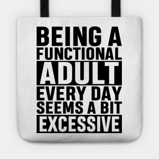 Being A Functional Adult Everyday Seems A Bit Excessive Funny Adulting Sarcastic Gift Tote