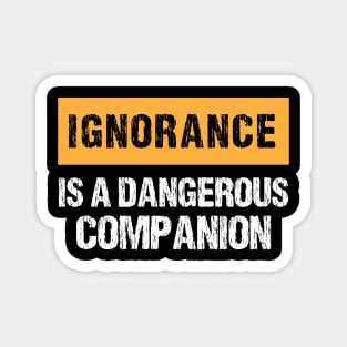 Ignorance Is a Dangerous Companion Magnet