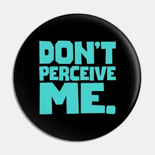 Don't Perceive Me Pin