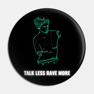 Talk Less Rave More Pin