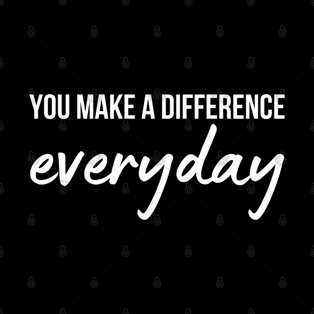 You Make A Difference Everyday by HobbyAndArt