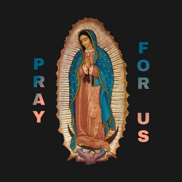 Our Lady of Guadalupe , pray for us by teedesign20