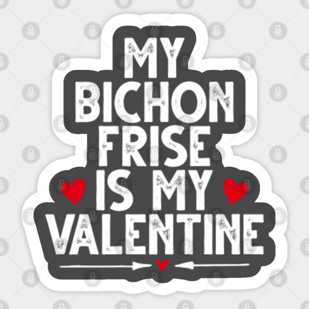 My Bichon Frise Is My Valentine Cute Dog Valentine Gifts For Boys Girls My Dog Is My Valentine Sticker Teepublic