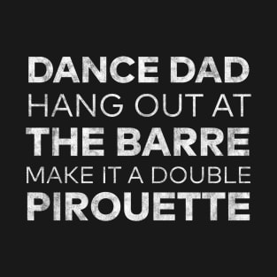 Dance Dads Hang Out at The Barre Make It A Double Pirouette T-Shirt