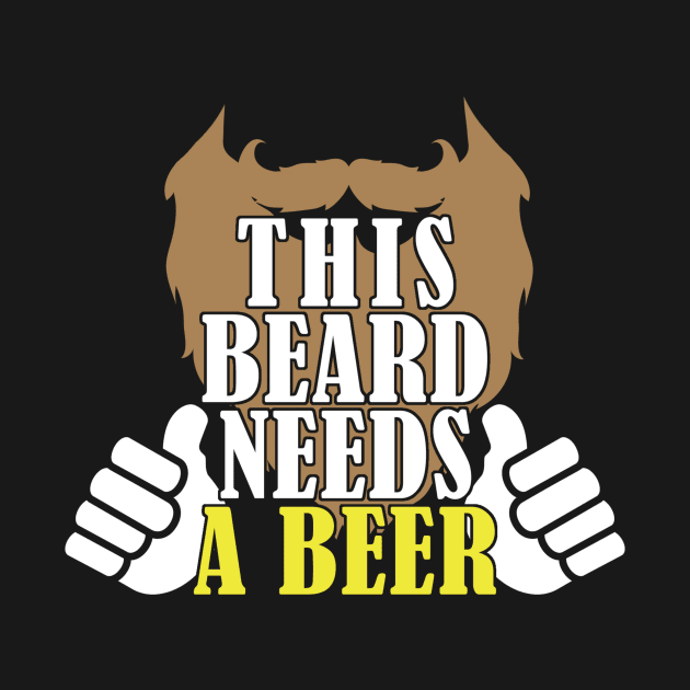 Beards - Needs A Beer by APuzzleOfTShirts