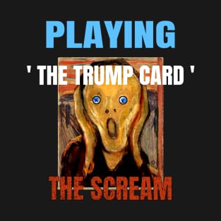 Playing the Trump Card High Anxiety Democratic Scream T-Shirt