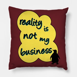 reality is not my business penguin Pillow