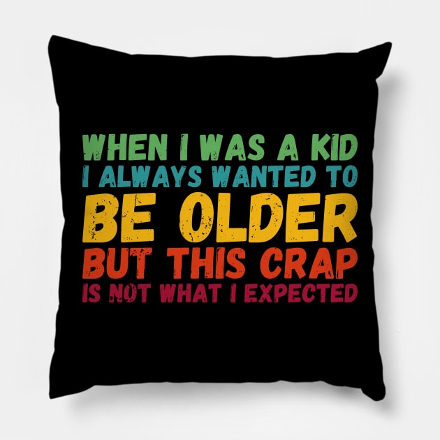 When I Was A Kid I Always Wanted To Be Older but this crap is not what i expected birthday women Pillow by Gaming champion