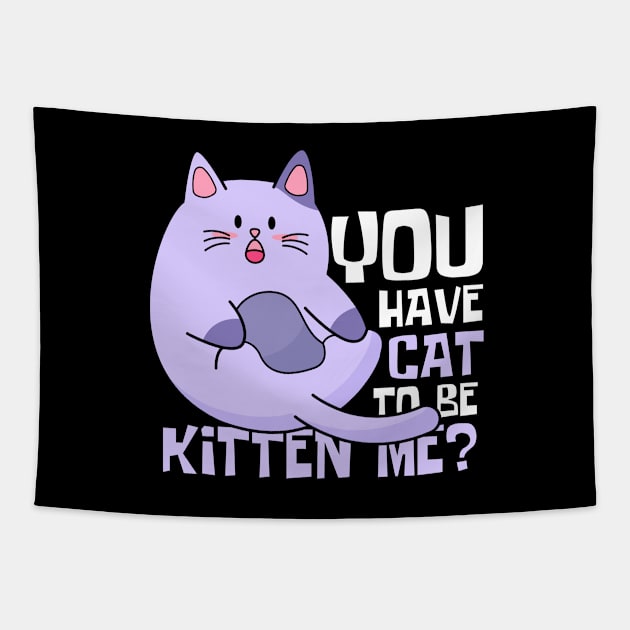 You Have Cat To Be Kitten Me Funny Cat Tapestry by DesignArchitect