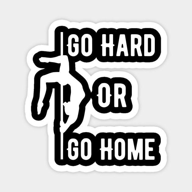 Pole Dance Go Hard Or Go Home Magnet by SinBle