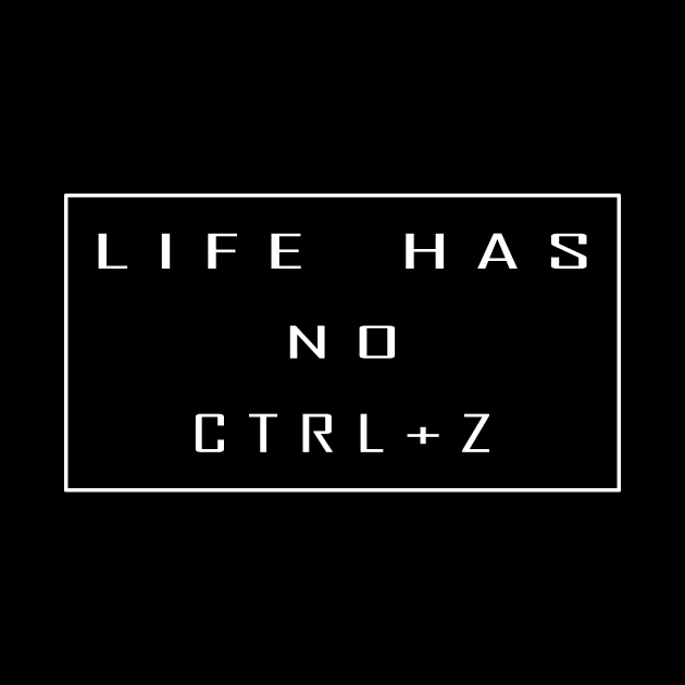 life has no ctrl+z by Horisondesignz