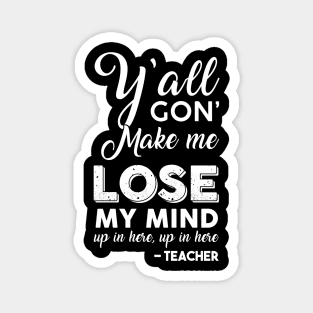 Y'all Gon' Make Me Lose My Mind Up In Here Teacher Magnet